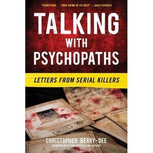 Talking with Psychopaths: Letters from Serial Killers -- Christopher Berry-Dee